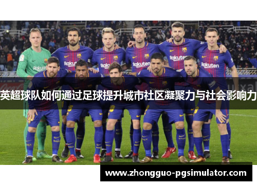 英超球队如何通过足球提升城市社区凝聚力与社会影响力