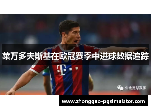 莱万多夫斯基在欧冠赛季中进球数据追踪