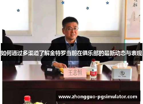 如何通过多渠道了解金特罗当前在俱乐部的最新动态与表现