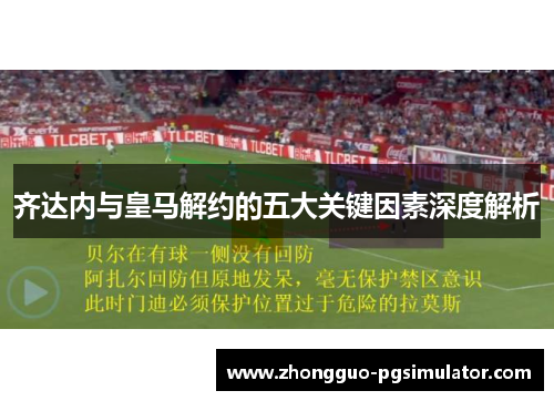 齐达内与皇马解约的五大关键因素深度解析