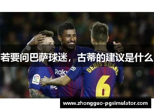 若要问巴萨球迷，古蒂的建议是什么