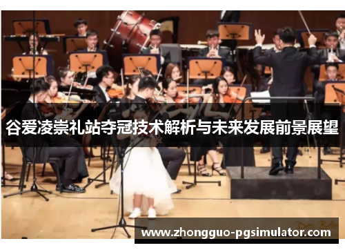 谷爱凌崇礼站夺冠技术解析与未来发展前景展望 谷爱凌崇礼站夺冠技术解析与未来发展前景展望
