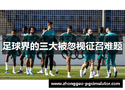 足球界的三大被忽视征召难题