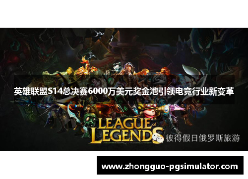 英雄联盟S14总决赛6000万美元奖金池引领电竞行业新变革
