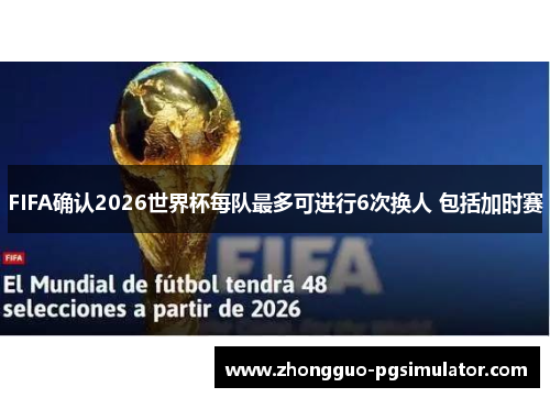 FIFA确认2026世界杯每队最多可进行6次换人 包括加时赛