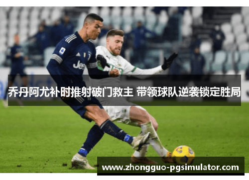 乔丹阿尤补时推射破门救主 带领球队逆袭锁定胜局