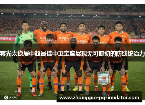 蒋光太稳居中超最佳中卫宝座展现无可撼动的防线统治力