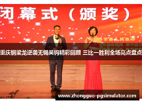 重庆铜梁龙逆袭无锡吴钩精彩回顾 三比一胜利全场亮点盘点