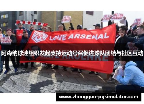 阿森纳球迷组织发起支持运动号召促进球队团结与社区互动