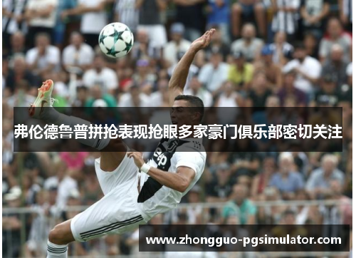 弗伦德鲁普拼抢表现抢眼多家豪门俱乐部密切关注 弗伦德鲁普拼抢表现抢眼多家豪门俱乐部密切关注