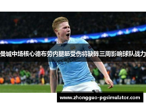 曼城中场核心德布劳内腿筋受伤将缺阵三周影响球队战力 曼城中场核心德布劳内腿筋受伤将缺阵三周影响球队战力